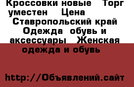 Кроссовки новые . Торг уместен! › Цена ­ 6 990 - Ставропольский край Одежда, обувь и аксессуары » Женская одежда и обувь   